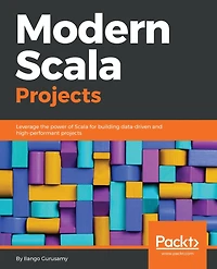 Modern Scala Projects: Leverage the power of Scala for building data-driven and high performance projects