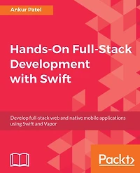 Hands-On Full-Stack Development with Swift: Develop full-stack web and native mobile applications using Swift and Vapor
