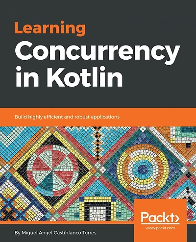 Learning Concurrency in Kotlin: Build highly efficient and scalable applications
