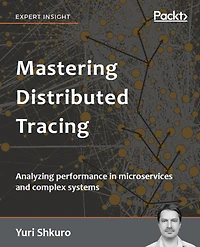 Mastering Distributed Tracing: Analyzing performance in microservices and complex systems