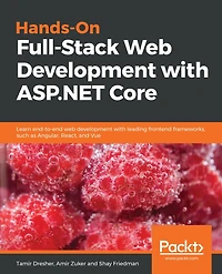Hands-On Full-Stack Web Development with ASP.NET Core: Learn end-to-end web development with leading frontend frameworks, such as Angular, React, and Vue