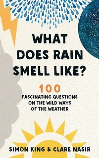 What Does Rain Smell Like?: 100 Fascinating Questions on the Wild Ways of the Weather
