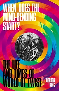 When Does The Mind-Bending Start?: Life and Times of World Twist
