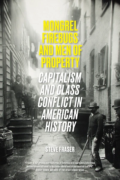 Mongrel Firebugs and Men of Property: Capitalism Class Conflict American History
