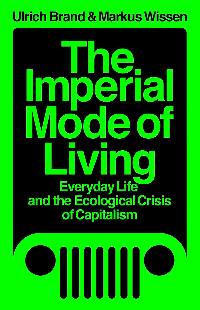 the Imperial Mode of Living: Everyday Life and Ecological Crisis Capitalism