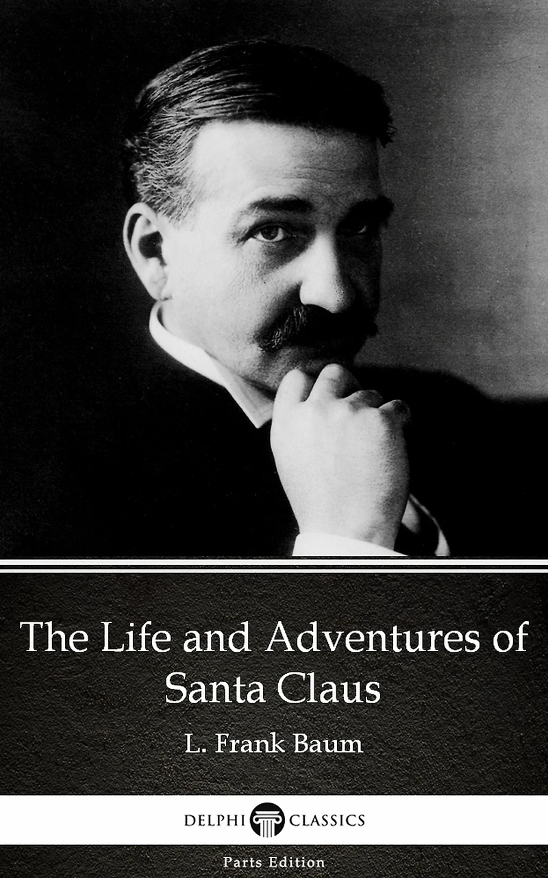 The Life and Adventures of Santa Claus by L. Frank Baum - Delphi Classics (Illustrated)