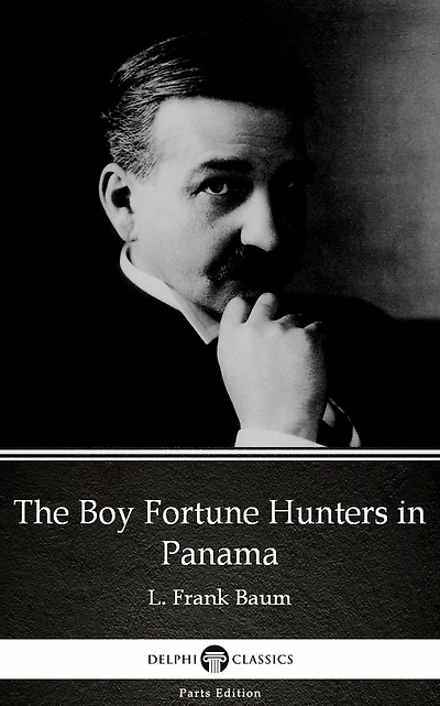 The Boy Fortune Hunters in Panama by L. Frank Baum - Delphi Classics (Illustrated)