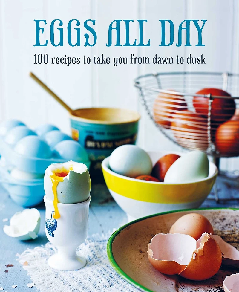 Eggs All Day: 100 recipes to take you from dawn dusk
