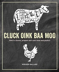 Cluck, Oink, Baa, Moo: How to choose, prepare and cook meat poultry