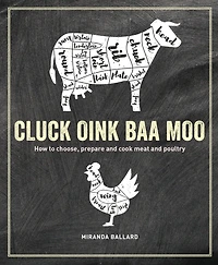 Cluck, Oink, Baa, Moo: How to choose, prepare and cook meat poultry