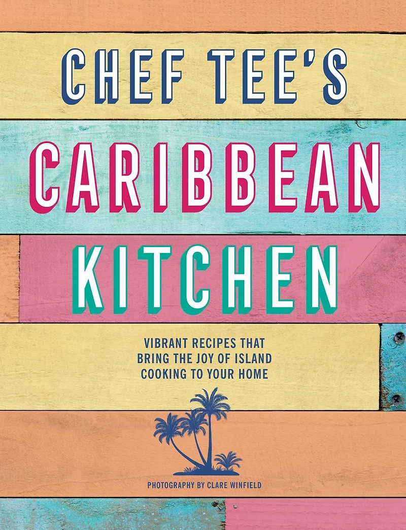Chef Tee's Caribbean Kitchen: Vibrant recipes that bring the joy of island cooking to your home