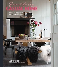 Beautifully Casual Home: Elegant interiors for relaxed living
