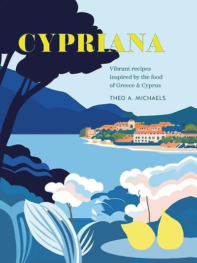 Cypriana: Vibrant recipes inspired by the food of Greece & Cyprus