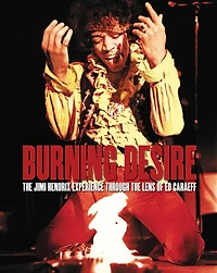Burning Desire - Jimi Hendrix: The Jimi Hendrix Experience through the Lens of Ed Caraeff
