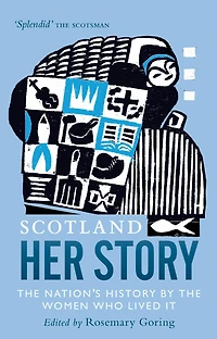 Scotland: Her Story: the Nation's History by Women Who Lived It