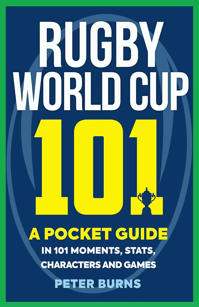 Rugby World Cup 101: A Pocket Guide 101 Moments, Stats, Characters and Games