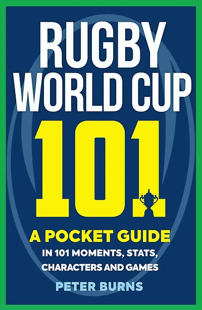 Rugby World Cup 101: A Pocket Guide 101 Moments, Stats, Characters and Games