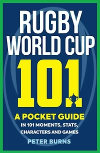 Rugby World Cup 101: A Pocket Guide 101 Moments, Stats, Characters and Games