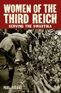 Nazi Women of the Third Reich: Serving the Swastika