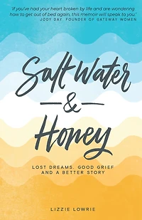 Salt Water and Honey: Lost Dreams, Good Grief a Better Story