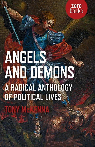 Angels and Demons: A Radical Anthology of Political Lives: Marxist Analysis Key Historical Figures