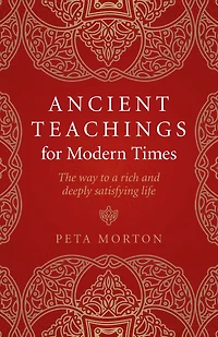 Ancient Teachings for Modern Times: The Way To a Rich and Deeply Satisfying Life