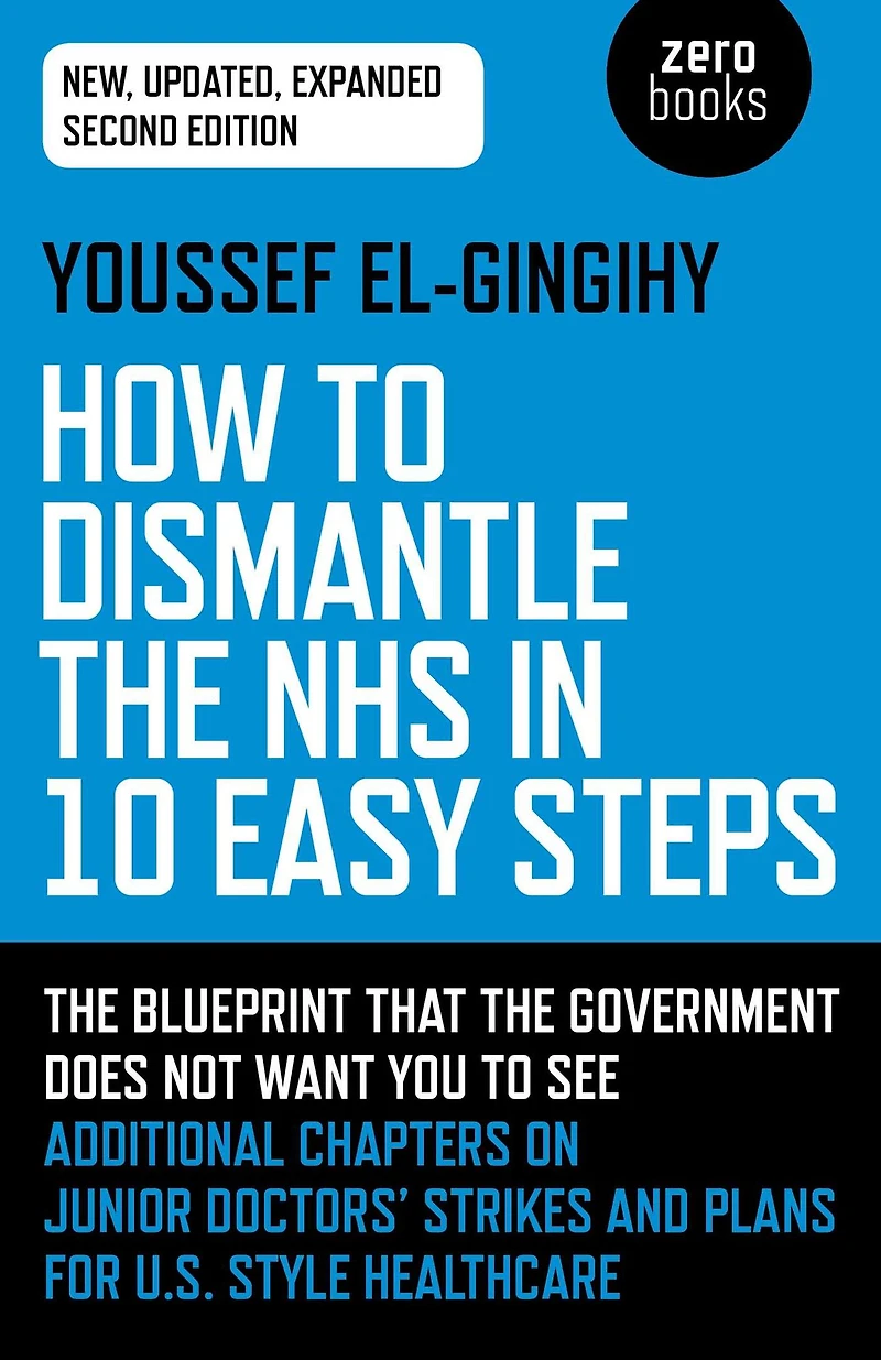 How To Dismantle The NHS 10 Easy Steps: Blueprint That Government Does Not Want You See