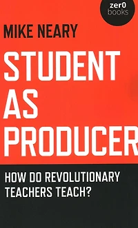 Student as Producer: How do Revolutionary Teachers Teach?