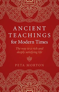 Ancient Teachings for Modern Times: The Way To a Rich and Deeply Satisfying Life