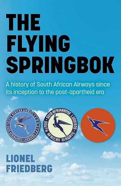 the Flying Springbok: A History of South African Airways Since Its Inception to Post-Apartheid Era