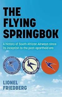 the Flying Springbok: A History of South African Airways Since Its Inception to Post-Apartheid Era