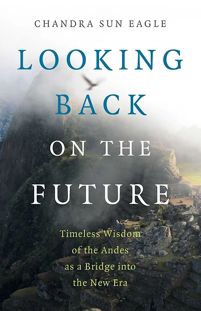 Looking Back on the Future: Timeless Wisdom of Andes as a Bridge into New Era