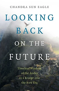 Looking Back on the Future: Timeless Wisdom of Andes as a Bridge into New Era