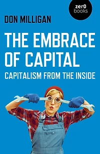 the Embrace of Capital: Capitalism from Inside