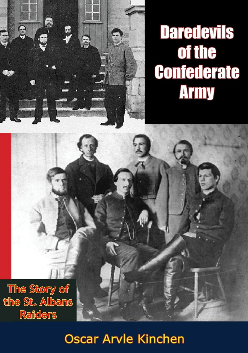 Daredevils of the Confederate Army: The Story of the St. Albans Raiders