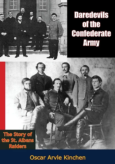 Daredevils of the Confederate Army: The Story of the St. Albans Raiders