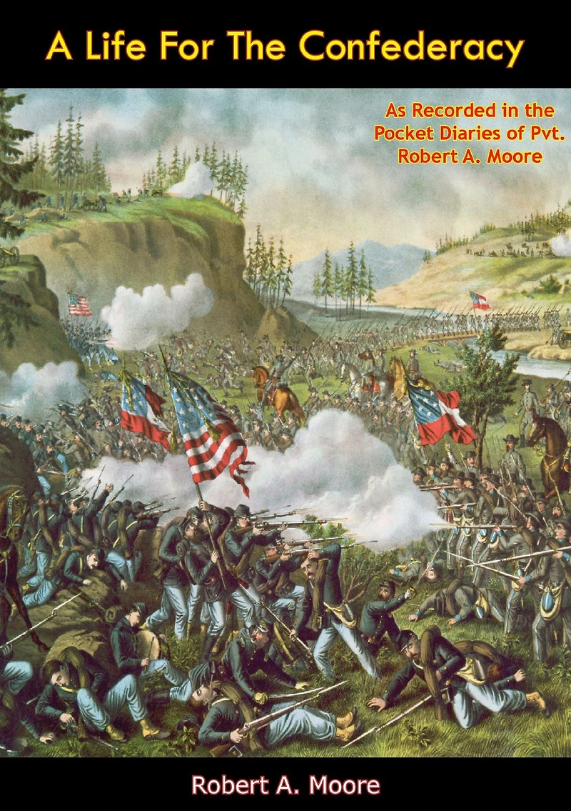 A Life For The Confederacy: As Recorded in the Pocket Diaries of Pvt. Robert A. Moore