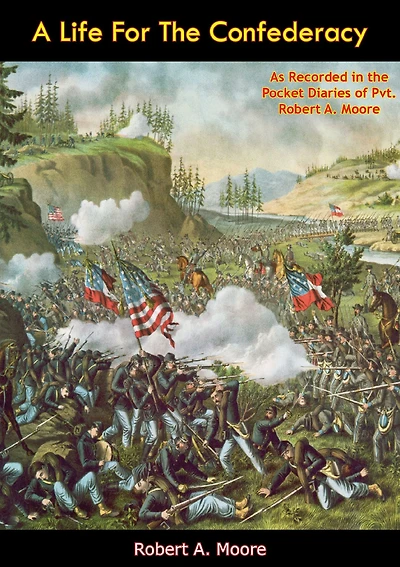 A Life For The Confederacy: As Recorded in the Pocket Diaries of Pvt. Robert A. Moore