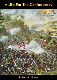 A Life For The Confederacy: As Recorded in the Pocket Diaries of Pvt. Robert A. Moore