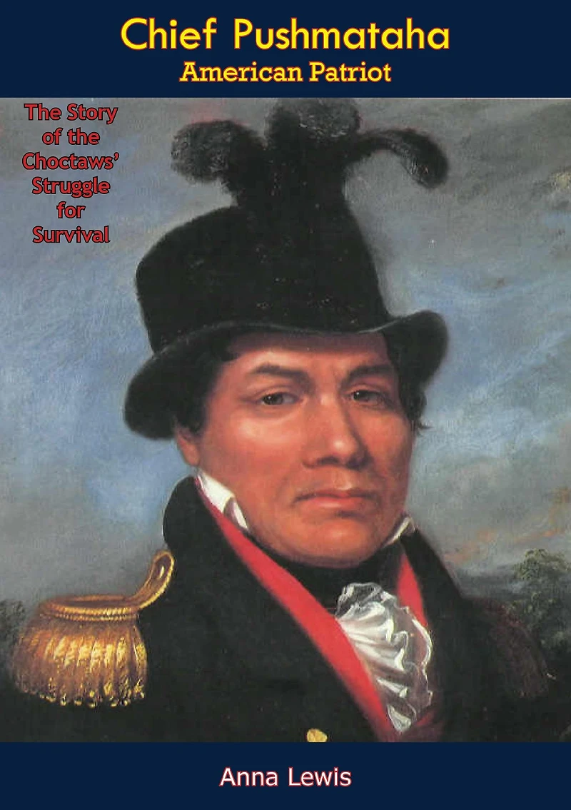 Chief Pushmataha, American Patriot: The Story of the Choctaws' Struggle for Survival