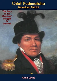Chief Pushmataha, American Patriot: The Story of the Choctaws' Struggle for Survival