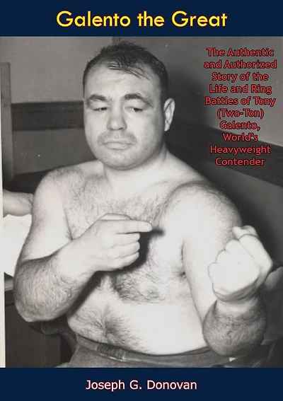 Galento the Great: The Authentic and Authorized Story of the Life and Ring Battles of Tony (Two-Ton) Galento, World's Heavyweight Contender