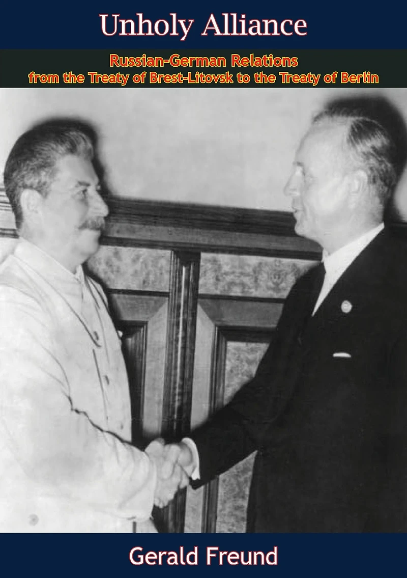 Unholy Alliance: Russian-German Relations from the Treaty of Brest-Litovsk to the Treaty of Berlin
