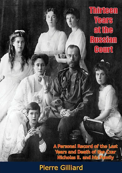 Thirteen Years at the Russian Court - A Personal Record of Last and Death Czar Nicholas II. his Family