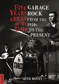 Five Years Ahead of My Time: Garage Rock from the 1950s to Present