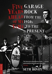 Five Years Ahead of My Time: Garage Rock from the 1950s to Present