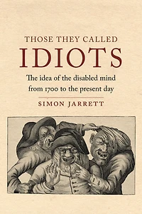 Those They Called Idiots: the Idea of Disabled Mind from 1700 to Present Day