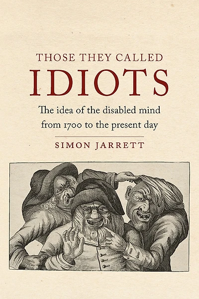 Those They Called Idiots: the Idea of Disabled Mind from 1700 to Present Day