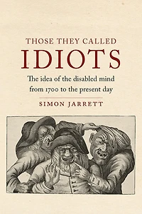 Those They Called Idiots: the Idea of Disabled Mind from 1700 to Present Day