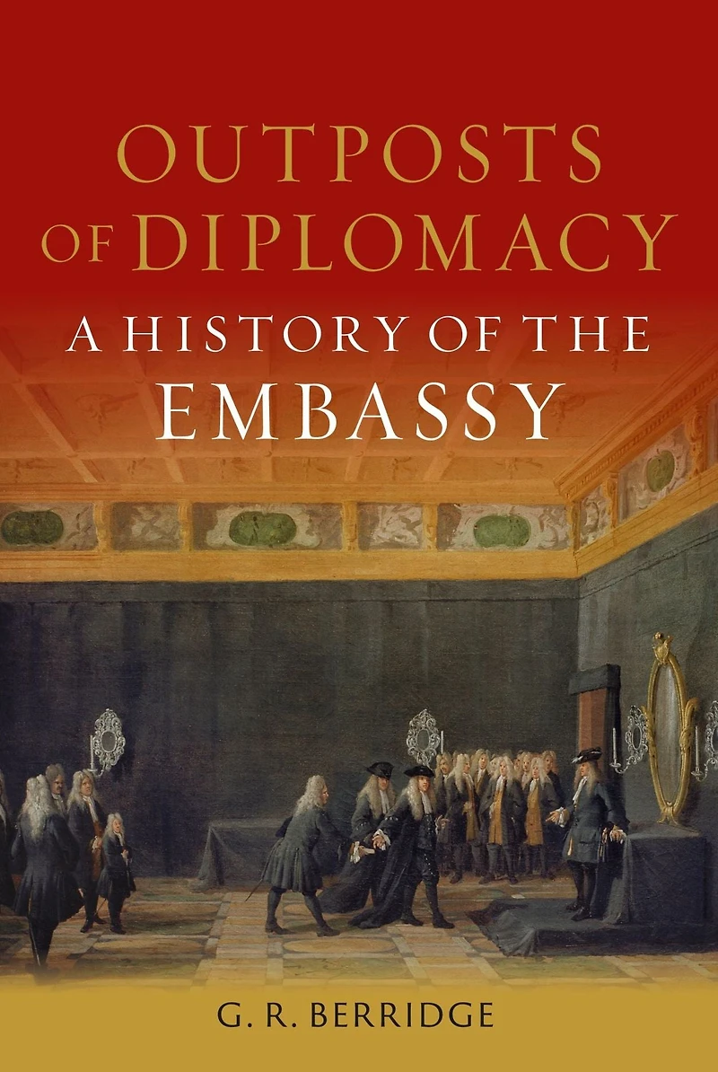 Outposts of Diplomacy: A History the Embassy